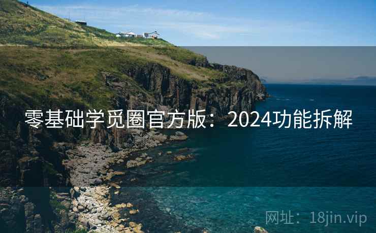 零基础学觅圈官方版:2024功能拆解 零基础学觅圈官方版:2024功能拆解