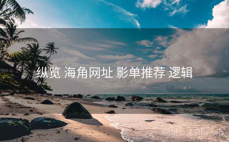 纵览 海角网址 影单推荐 逻辑 纵览 海角网址 影单推荐 逻辑