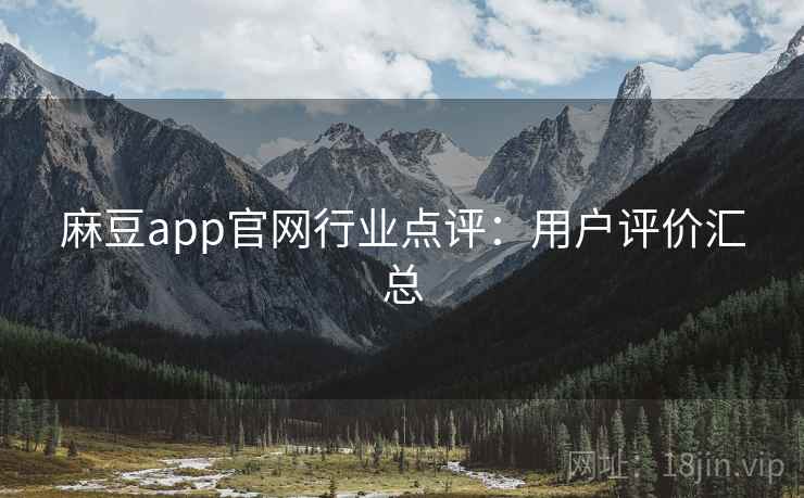 麻豆app官网行业点评:用户评价汇总 麻豆app官网行业点评:用户评价汇总